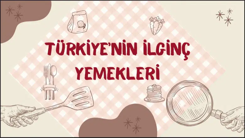 Türkiye'nin ilginç yemekleri