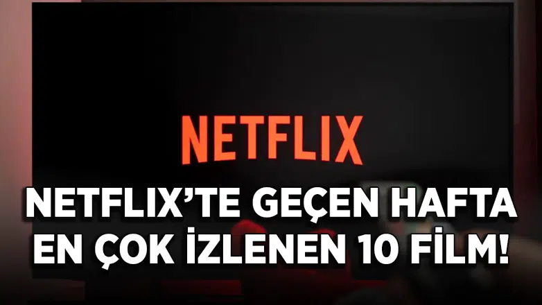Netflix’te geçen hafta en çok izlenen 10 film!