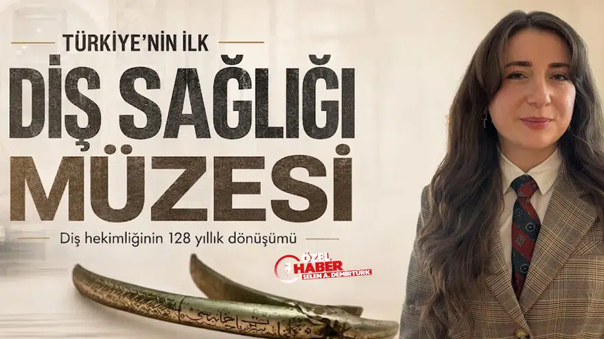 Türkiye'nin ilk Diş Sağlığı Müzesi : Diş hekimliğinin 128 yıllık dönüşümü